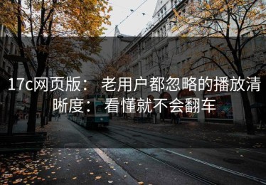 17c网页版： 老用户都忽略的播放清晰度： 看懂就不会翻车