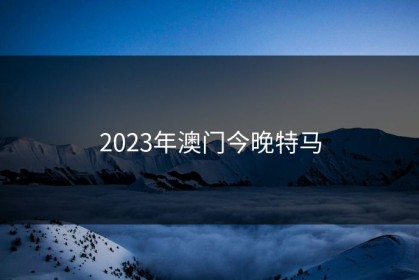 2023年澳门今晚特马
