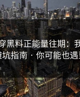 我来拆穿黑料正能量往期：我写了一份避坑指南 · 你可能也遇到过